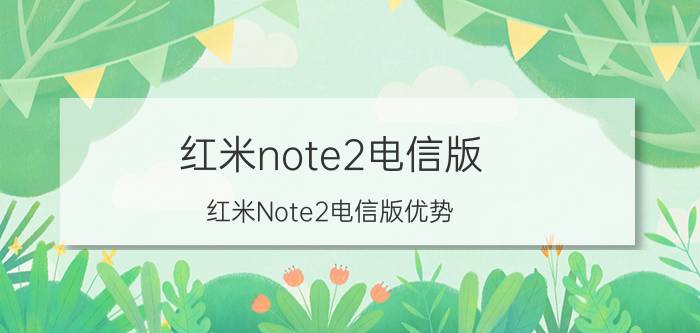 红米note2电信版 红米Note2电信版优势